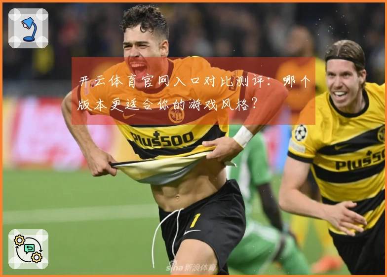 开云体育官网入口对比测评：哪个版本更适合你的游戏风格？