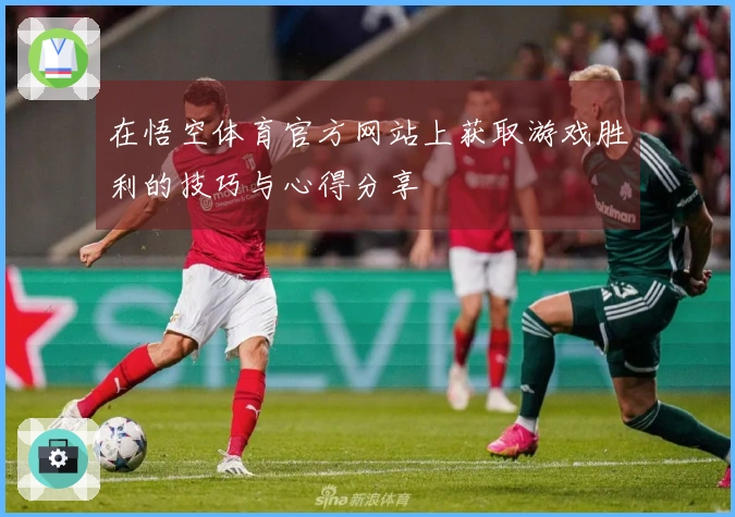 在悟空体育官方网站上获取游戏胜利的技巧与心得分享